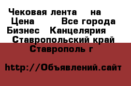 Чековая лента 80 на 80 › Цена ­ 25 - Все города Бизнес » Канцелярия   . Ставропольский край,Ставрополь г.